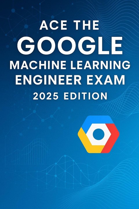 Google Cloud Professional Machine Learning Engineer Certification Guide eBook cover