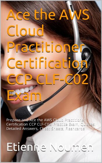 Ace the AWS Cloud Practitioner Certification CCP CLF-C02 Exam: Prepare and Ace the AWS Cloud Practitioner Certification CCP CLF-C02