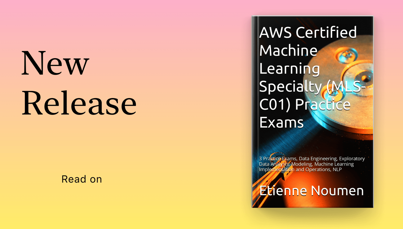 AWS Certified Machine Learning Specialty (MLS-C01) Practice Exams: 3 Practice Exams, Data Engineering, Exploratory Data Analysis, Modeling, Machine Learning Implementation and Operations, NLP
